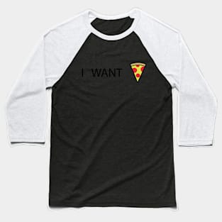 I want pizza Baseball T-Shirt